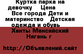 Куртка парка на девочку  › Цена ­ 700 - Все города Дети и материнство » Детская одежда и обувь   . Ханты-Мансийский,Нягань г.